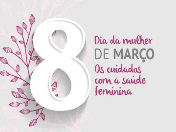 Dia Internacional da Mulher - A saúde feminina vem em primeiro lugar
